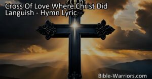 Discover the profound meaning behind the "Cross of Love Where Christ Did Languish" hymn. Explore the story of sacrifice and redemption