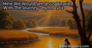 "Seek Jesus's strength and love on our journey. Explore the hymn 'Here We Would See Jesus Wearied With The Journey' to find wisdom and inspiration in everyday life."