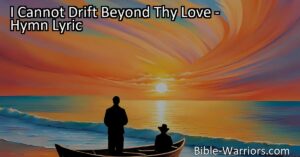 Discover the comforting hymn "I Cannot Drift Beyond Thy Love" that reminds us of God's unwavering presence and love