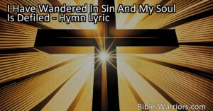 Find redemption and cleansing in the blood of the Lamb. "I Have Wandered In Sin And My Soul Is Defiled" - a powerful hymn of hope and forgiveness.