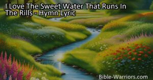 Discover the beauty and importance of water in "I Love The Sweet Water That Runs In The Rills." Celebrate its sweet and refreshing qualities. Water for me
