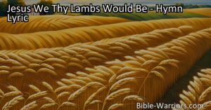 Follow Jesus as His humble lambs and anticipate the joyful harvest home. Discover the meaning behind the hymn "Jesus We Thy Lambs Would Be" and find hope in your journey of faith.