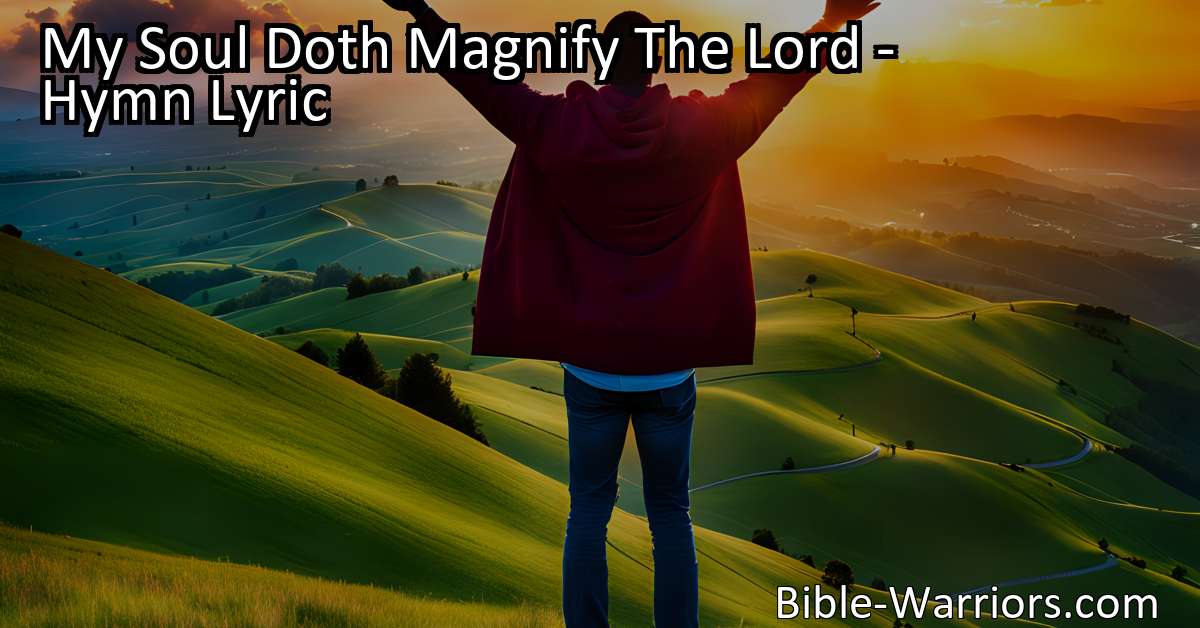 My Soul Doth Magnify The Lord - Hymn Lyric - Bible Warriors