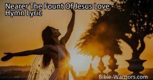 Draw nearer to the fount of Jesus' love in this beautiful hymn. Discover peace