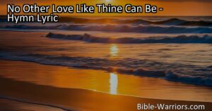 Experience God's unmatched love in the hymn "No Other Love Like Thine Can Be." Dive into the heartfelt verses and discover the depth of His affection for you. Embrace His love and live for Him.