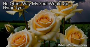 Discover the profound blessings of staying close to Jesus in "No Other Way My Soul Would Go." Find peace