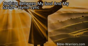 Discover the power of prioritizing your relationship with Jesus. Let nothing come between your soul and your Savior. Find inspiration in the hymn "Nothing Between My Soul And My Savior."