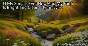 Experience the joy and happiness of Jesus' love with the hymn "O My Song Is Ever New And My Faith Is Bright and Clear." Sing praises to Jesus and be filled with hope for eternity. Praise him