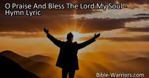 Explore the hymn "O Praise And Bless The Lord My Soul" and discover the wondrous love
