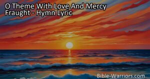 Experience the Salvation of Christ in the Hymn "O Theme With Love And Mercy Fraught". Discover the love