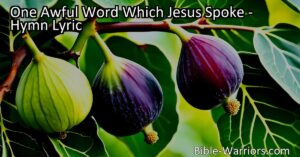 Discover the powerful message behind "One Awful Word Which Jesus Spoke" hymn. Learn why bearing fruit in our lives is crucial for true faith and acceptance in the end.