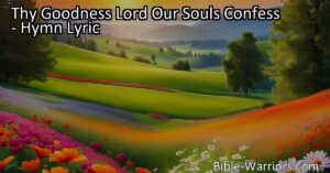 Discover the abundance of God's love in "Thy Goodness Lord Our Souls Confess