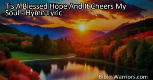 Find sweet rest and hope in the hymn "Tis A Blessed Hope And It Cheers My Soul." Discover the promise of eternal happiness and the joy of being in the presence of our Savior.