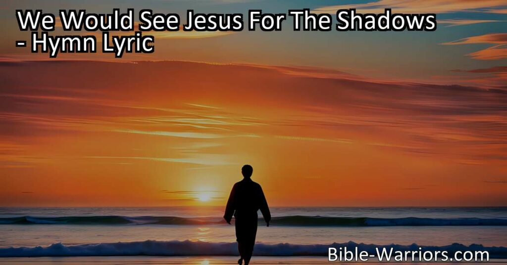 Seek Jesus in the shadows of life for strength