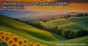 Discover the incredible power of that Wonderful Love That Rescued Me. Experience redemption