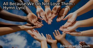 Discover the power of love in "All Because We Do Not Love Them" hymn. Embrace compassion and make a difference in the lives of those in need. Save souls with a little love.