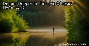Discover the beauty of going "Deeper In The Love Of Jesus" with heartfelt hymn lyrics. Journey towards a richer