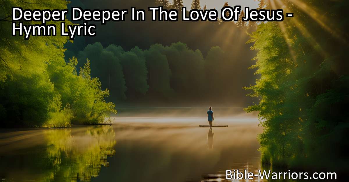 Deeper Deeper In The Love Of Jesus - Hymn Lyric - Bible Warriors