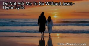 Experience the deep connection with Jesus in the hymn "Do Not Ask Me To Go Without Jesus." His love
