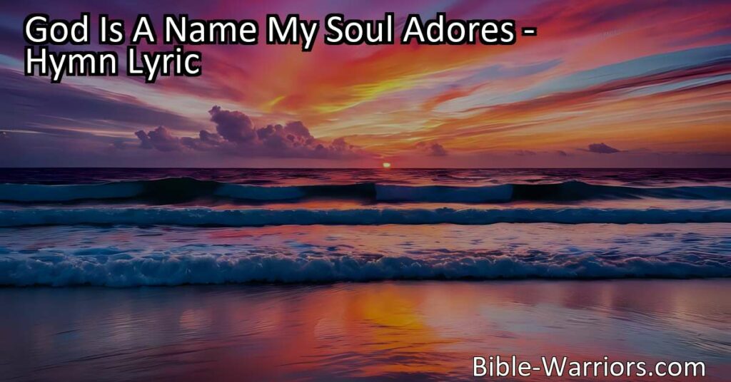 Discover the awe-inspiring hymn "God Is A Name My Soul Adores" that celebrates the majesty and power of the Almighty Creator. Find comfort in His love and grace as we humbly worship His greatness.