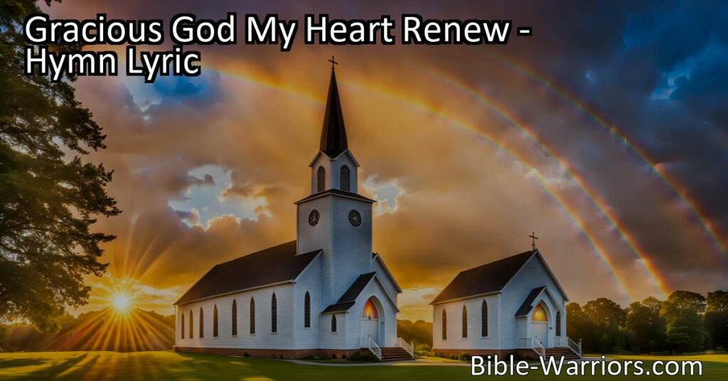 Renew your heart with "Gracious God My Heart Renew" hymn. Seek God's grace