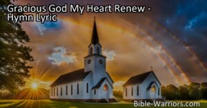 Renew your heart with "Gracious God My Heart Renew" hymn. Seek God's grace