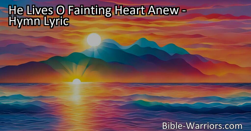 Discover the inspiring message of hope and renewal in the hymn "He Lives O Fainting Heart Anew." Find comfort in knowing Jesus is with you