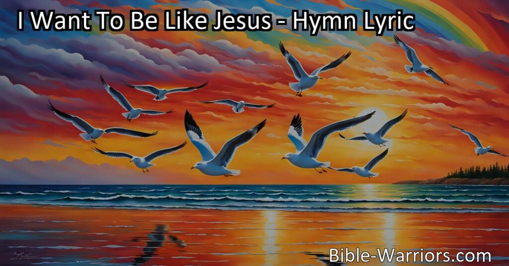 Become more like Jesus every day with the inspiring hymn "I Want To Be Like Jesus." Reflect His love