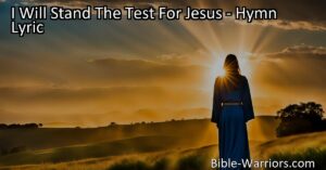 Stand firm in faith with "I Will Stand The Test For Jesus" hymn. Love
