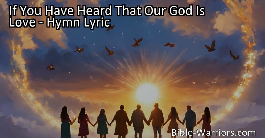 Discover the message of God's love in the hymn "If You Have Heard That Our God Is Love". Spread kindness