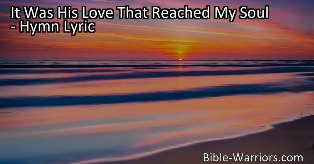 Experience the transformative power of divine love with the hymn "It Was His Love That Reached My Soul". Discover peace