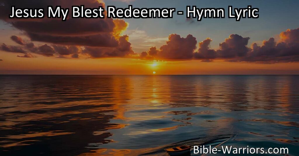 Jesus My Blest Redeemer - Hymn Lyric - Bible Warriors