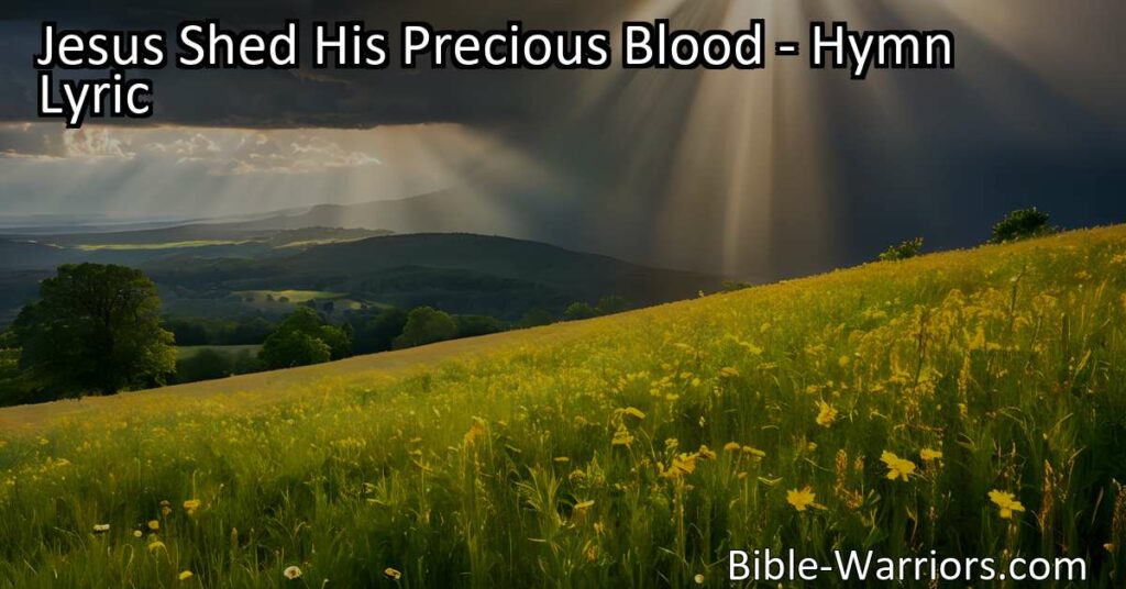 Experience the love of Jesus in "Jesus Shed His Precious Blood" hymn. Reflect on his sacrifice