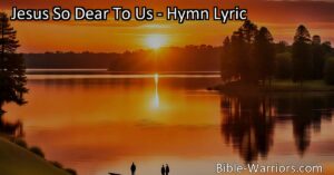 Experience the deep connection with Jesus in "Jesus So Dear To Us" hymn. Find comfort and guidance knowing He is always near. Embrace His love and support today.