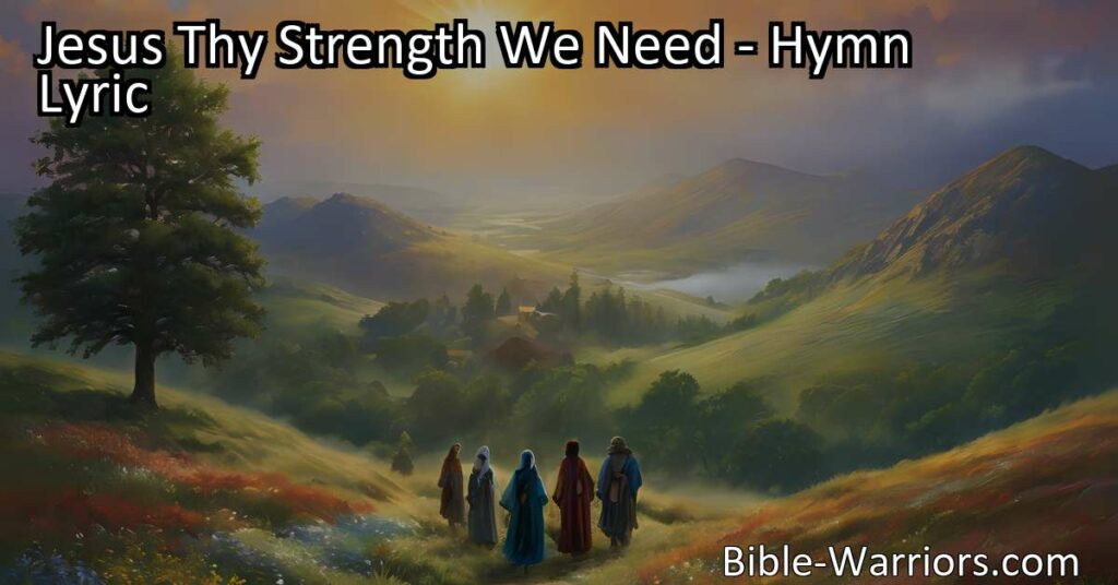 Struggling to find your way? Let Jesus be your guide with "Jesus Thy Strength We Need." Lean on Him for strength and guidance in life's journey.