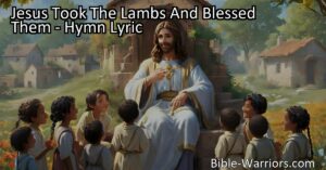 "Bring the children to Jesus for love and blessings. Reflect on how Jesus took the lambs and blessed them in this hymn. Find comfort in his kindness and grace. Amen."