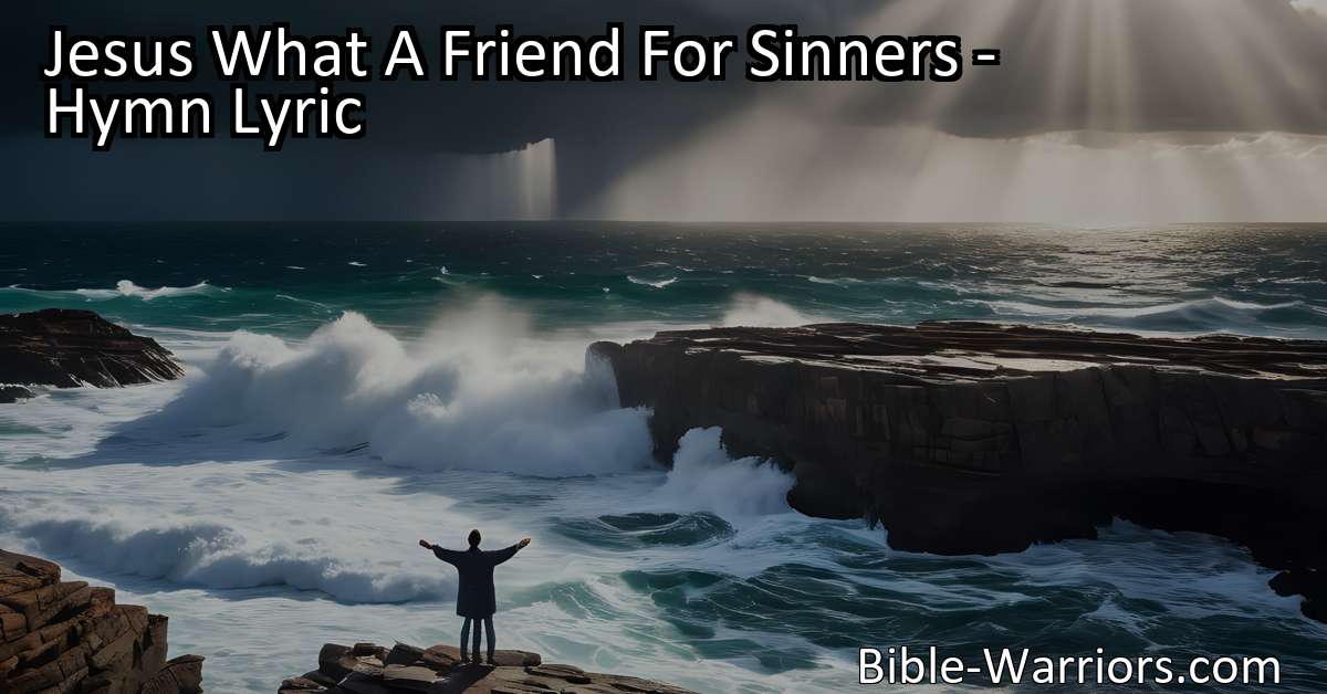 Jesus What A Friend For Sinners - Hymn Lyric - Bible Warriors