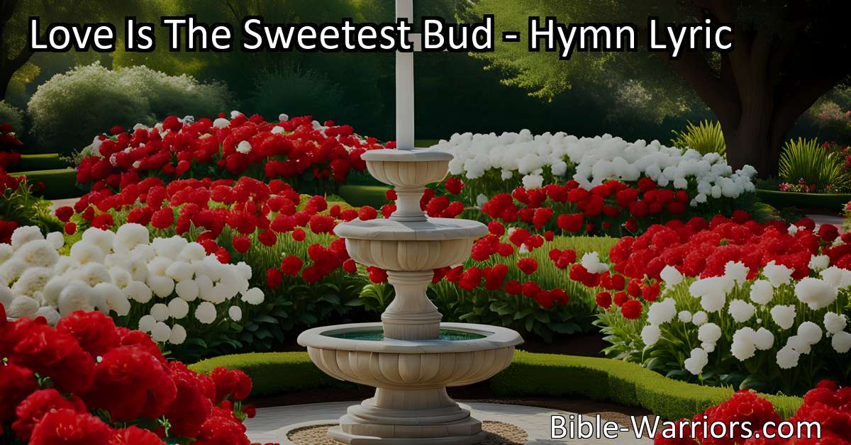 Love Is The Sweetest Bud - Hymn Lyric - Bible Warriors