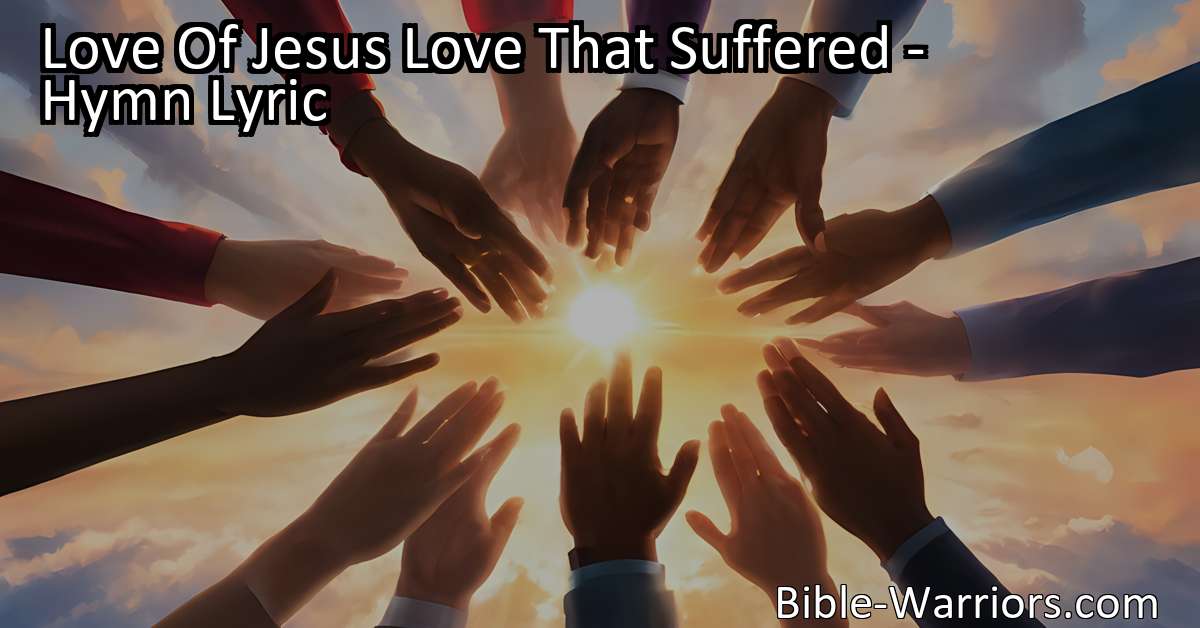 Love Of Jesus Love That Suffered - Hymn Lyric - Bible Warriors