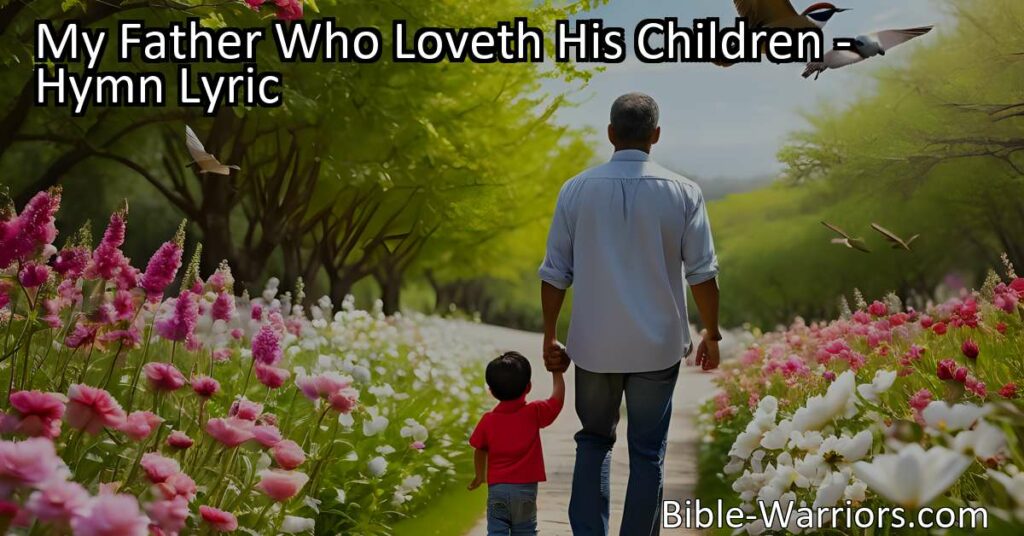 Discover how God's love and guidance in "My Father Who Loveth His Children" hymn comforts and leads us. Trust His care and constant support.