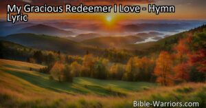 Experience overwhelming love and gratitude with "My Gracious Redeemer I Love" hymn. Join in praising Jesus for his boundless joy and eternal presence. Find peace and joy in His love.