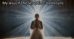 Experience the awe and wonder of standing in the presence of Jesus with the hymn "My Jesus If The Seraphim." Embrace His love