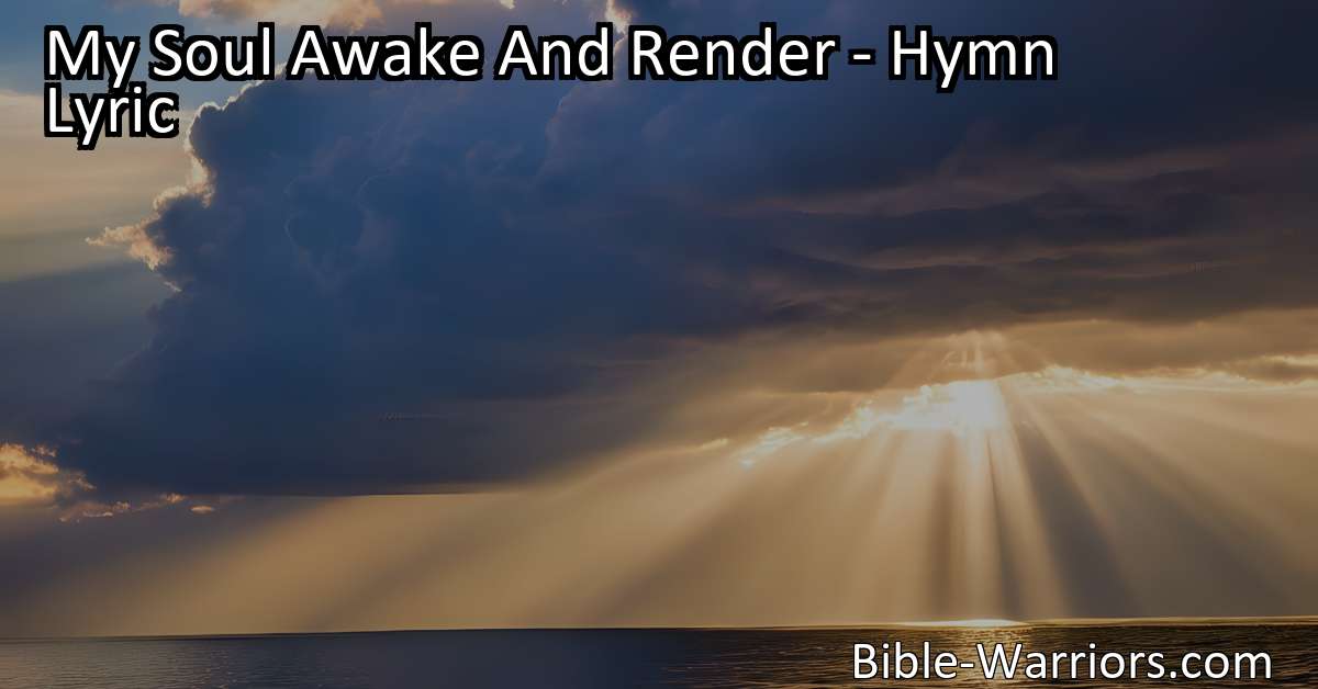 My Soul Awake And Render - Hymn Lyric - Bible Warriors