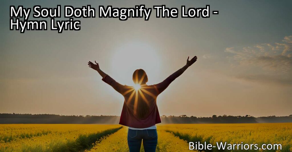Magnify the Lord with joy and gratitude in "My Soul Doth Magnify The Lord" hymn. Celebrate God's mercy