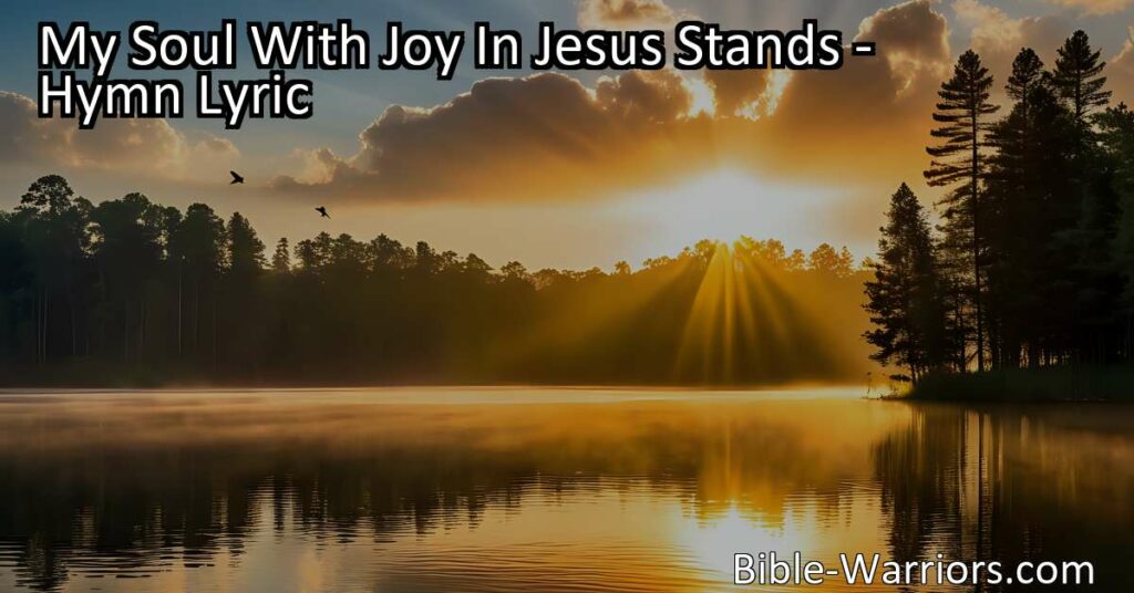 Experience the joy and love of Jesus in your life. Sing His praise and find peace in His unconditional love. Join us in worship and gratitude for His eternal presence. My Soul With Joy In Jesus Stands.