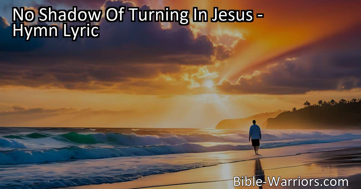 No Shadow Of Turning In Jesus - Hymn Lyric - Bible Warriors