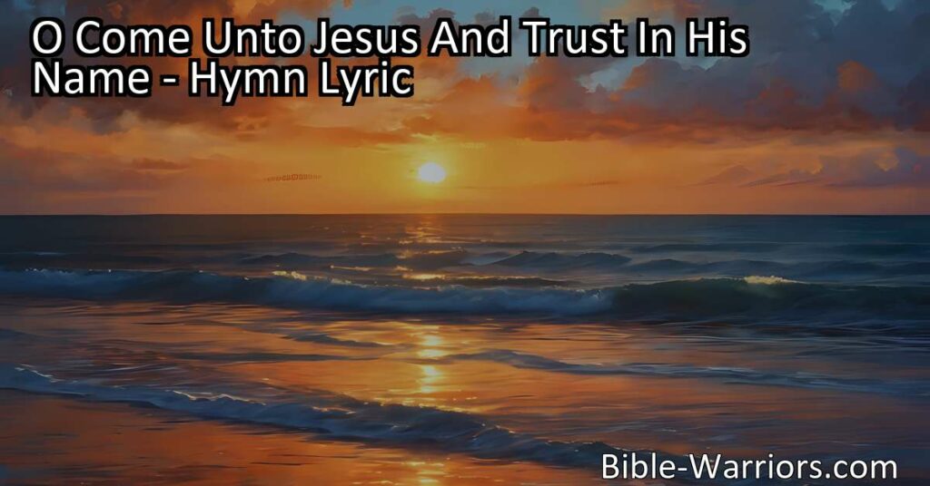 Come unto Jesus and trust in His name for salvation