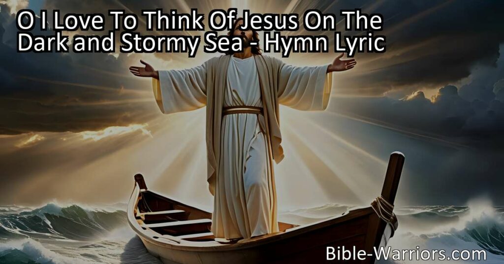 Experience peace and comfort in the midst of life's storms with Jesus by your side. Let His calming presence bring tranquility to your soul. Turn to "O I Love To Think Of Jesus On The Dark and Stormy Sea" for reassurance and guidance.