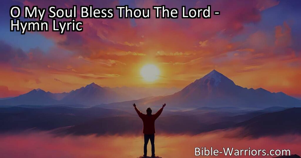 Bless the Lord with all your heart! Discover the power of gratitude and love in "O My Soul Bless Thou The Lord." Find joy in blessings and spread kindness.