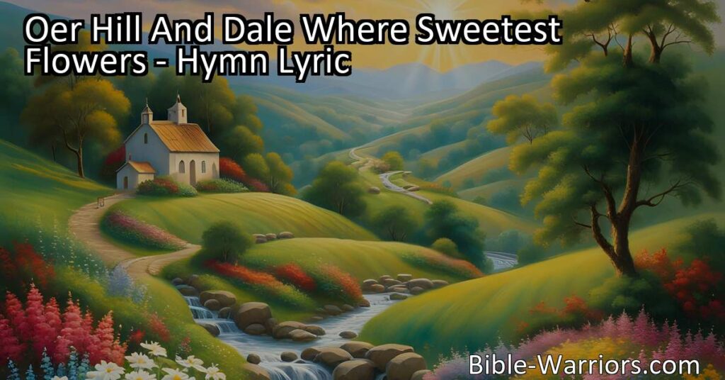 Discover the beauty of nature and find comfort in the guidance of Jesus as we journey through life. "Oer Hill And Dale Where Sweetest Flowers" reminds us that He leads